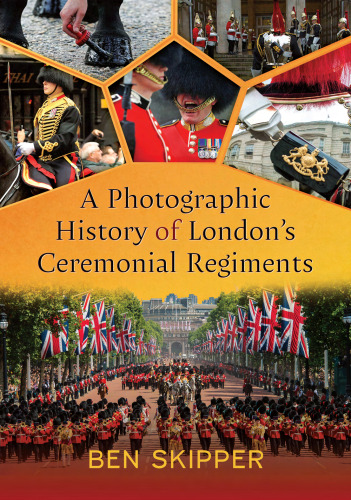 Photographic History of London's Ceremonial Regiments