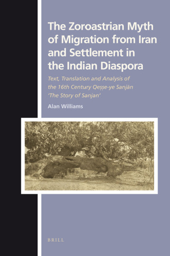 The Zoroastrian Myth of Migration from Iran and Settlement in the Indian Diaspora (Numen Book Series ; Texts and Sources in the History of Religions)