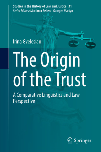 The Origin of the Trust: A Comparative Linguistics and Law Perspective (Studies in the History of Law and Justice, 31)