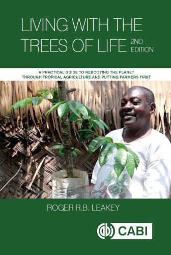 Living with the Trees of Life: A Practical Guide to Rebooting the Planet through Tropical Agriculture and Putting Farmers First
