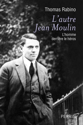 L'autre Jean Moulin: l'homme derrière le héros