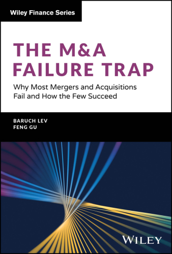 The M&A Failure Trap : Why Most Mergers and Acquisitions Fail and How the Few Succeed
