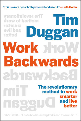 Work Backwards : The revolutionary method to work smarter and live better