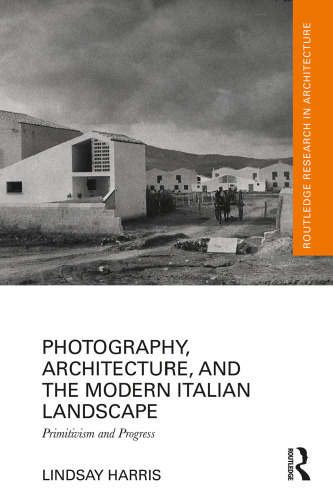 Photography, Architecture, and the Modern Italian Landscape: Primitivism and Progress