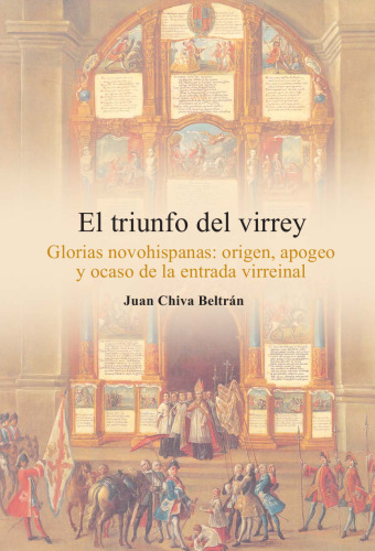 El triunfo del Virrey: glorias novohispanas - origen, apogeo y ocaso de la entrada virreinal