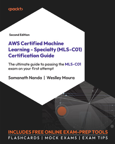 AWS Certified Machine Learning - Specialty (MLS-C01) Certification Guide - Second Edition: The ultimate guide to passing the MLS-C01 exam on your first attempt