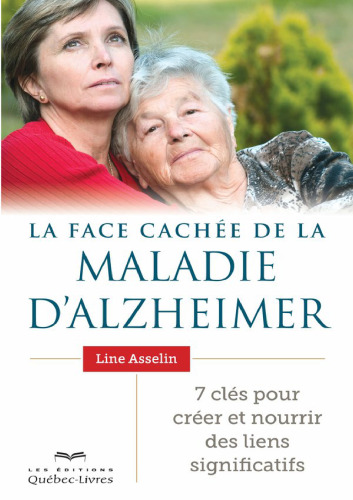 La face cachée de la maladie d'Alzheimer. 7 clés pour créer et nourrir des liens significatifs