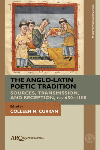 The Anglo-Latin Poetic Tradition: Sources, Transmission, and Reception, Ca. 650-1100