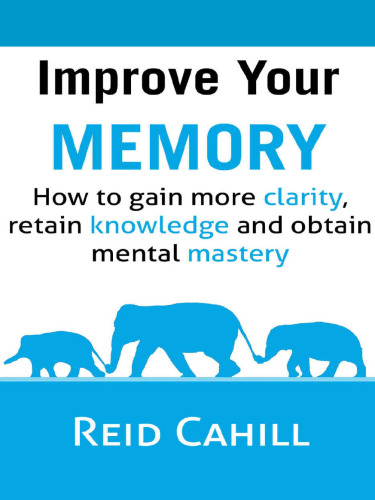 Improve your memory. How to gain more clarity, retain knowledge and obtain mental mastery