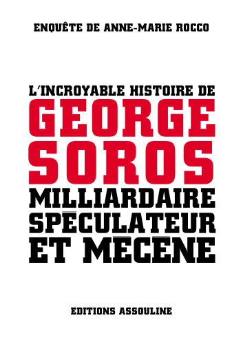 L'incroyable histoire de George Soros. Milliardaire spéculateur et mécène