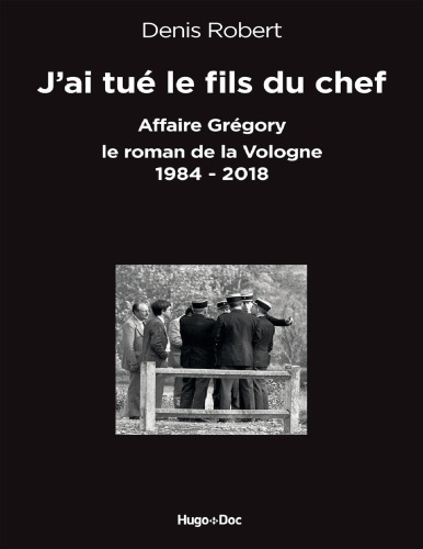 J’ai tué le fils du chef. Affaire Grégory, le_roman de la Vologne 1984-2018