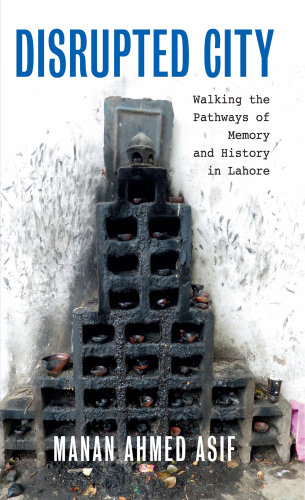 Disrupted City: Walking the Pathways of Memory and History in Lahore