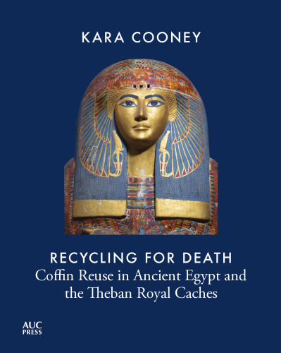 Recycling for Death: Coffin Reuse in Ancient Egypt and the Theban Royal Caches