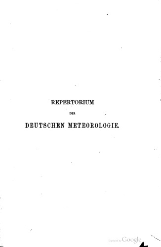 Repertorium der Deutschen Meteorologie. Leistungen der Deutschen in Schriften, Erfindungen und Beobachtungen auf dem Gebiete der Meteorologie und des Erdmagnetismus von den ältesten Zeiten bis zum Schlusse des Jahres 1881