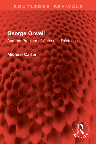 George Orwell: And the Problem of Authentic Existence (Routledge Revivals)