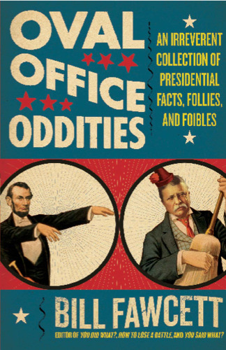 Oval Office Oddities: An Irreverent Collection of Presidential Facts, Follies, and Foibles