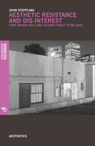 Aesthetic Resistance and Dis-interest: That Which Will Not Allow Itself to Be Said