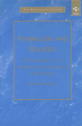 Pygmalion and Galatea: The History of a Narrative in English Literature (Nineteenth Century Series)