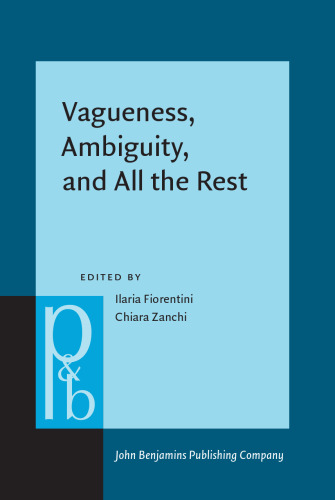 Vagueness, Ambiguity, and All the Rest: Linguistic and Pragmatic Approaches (Pragmatics & Beyond New Series, 347)