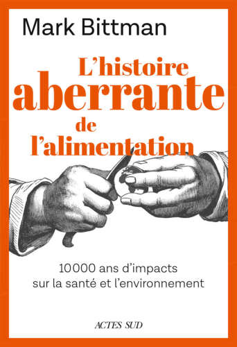 L'histoire aberrante de l'alimentation : 10000 ans d'impacts sur la santé et l'environnement