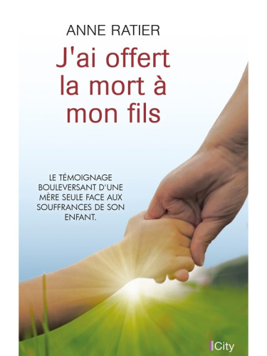 J'ai offert la mort à mon fils. Le témoignage bouleversant d'une mère seule face aux souffrances de son enfant