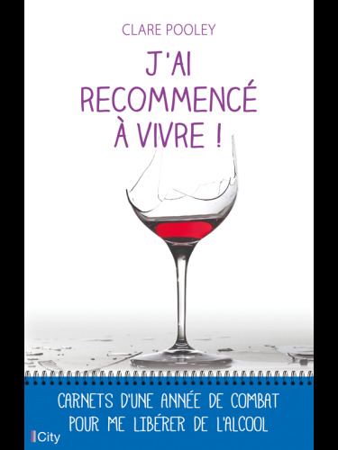 J'ai recommencé à vivre. Carnets d'une année de combat pour me libérer de l'alcool