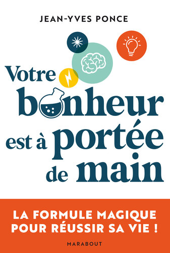 Votre bonheur est à portée de main: la formule magique pour réussir sa vie