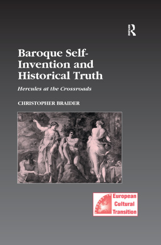 Baroque Self-Invention and Historical Truth: Hercules at the Crossroads (Studies in European Cultural Transition)