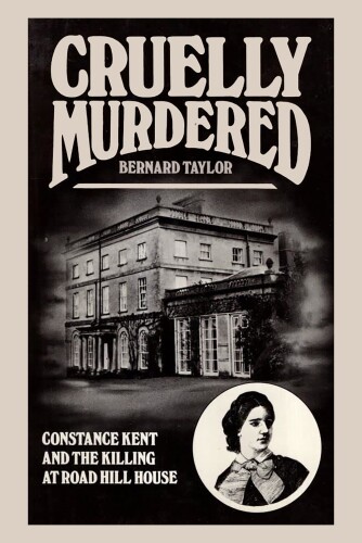 Cruelly Murdered: Constance Kent and the Killing at Road Hill House