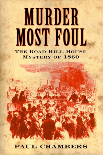 Murder Most Foul: The Road Hill House Mystery of 1860