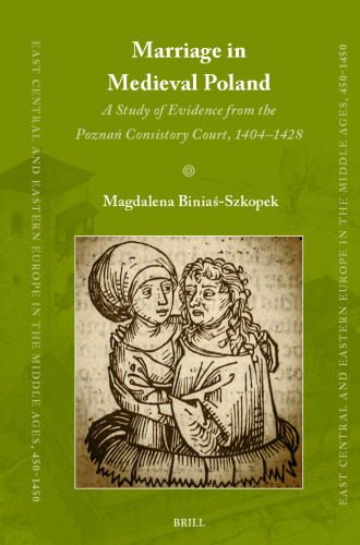 Marriage in Medieval Poland: A Study of Evidence from the Poznań Consistory Court, 1404-1428