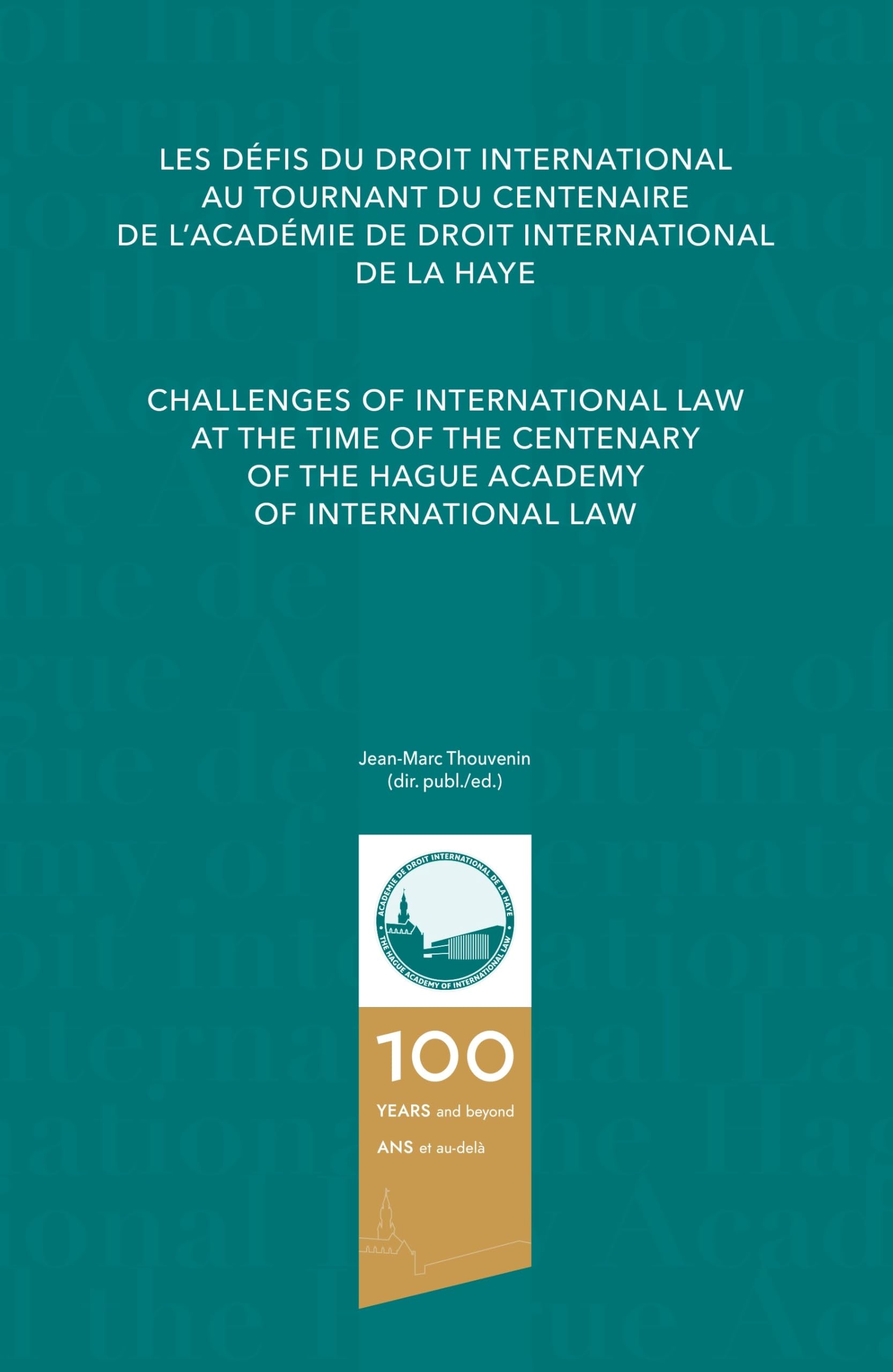 Les défis du droit international au tournant du centenaire de l’Académie de droit international de La Haye / Challenges of International Law at the Time of the Centenary of The Hague Academy of International Law