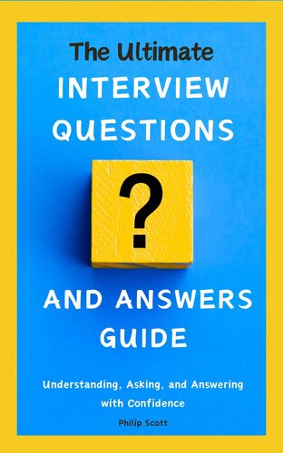 The Ultimate Interview Questions and Answers Guide: Understanding, Asking, and Answering with Confidence