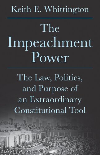 The Impeachment Power The Law, Politics, and Purpose of an Extraordinary Constitutional Tool