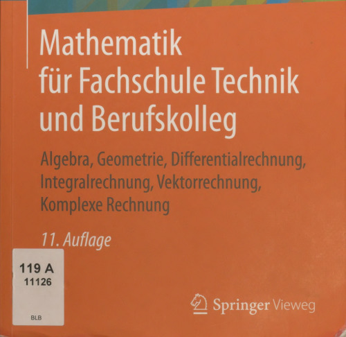 Mathematik für Fachschule Technik und Berufskolleg : Algebra, Geometrie, Differentialrechnung, Integralrechnung, Vektorrechnung, Komplexe Rechnung