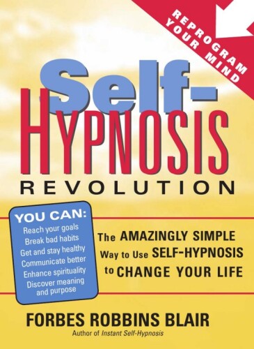 Self-Hypnosis Revolution: The Amazingly Simple Way to Use Self-Hypnosis to Change Your Life