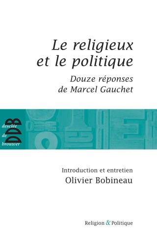 Le religieux et le politique - Douze réponses de Marcel Gauchet
