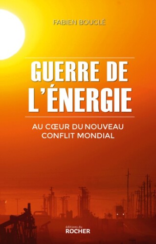Guerre de l’énergie. Au coeur du nouveau conflit mondial