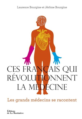 Ces Français qui révolutionnent la médecine. Les grands médecins se racontent