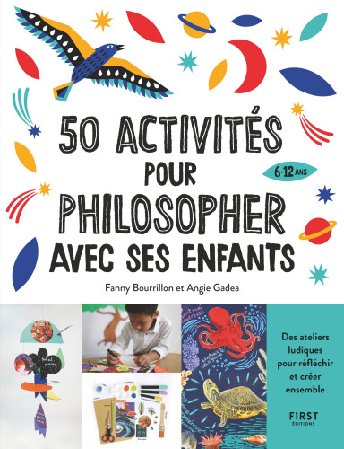 50 activités pour philosopher avec ses enfants de 6 à 12 ans, des ateliers ludiques pour réfléchir et créer ensemble