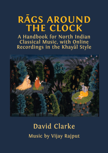 Rāgs Around the Clock: A Handbook for North Indian Classical Music, with Online Recordings in the Khayāl Style