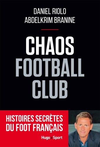 Chaos Football Club: histoires secrètes du Foot français