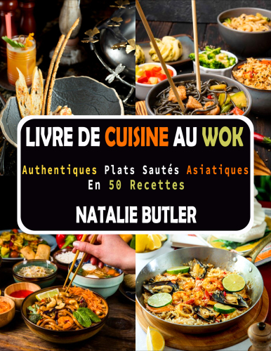 Livre De Cuisine Au Wok: Authentiques Plats Sautés Asiatiques en 50 Recettes
