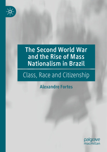 The Second World War and the Rise of Mass Nationalism in Brazil: Class, Race and Citizenship