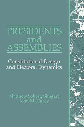 Presidents and Assemblies: Constitutional Design and Electoral Dynamics