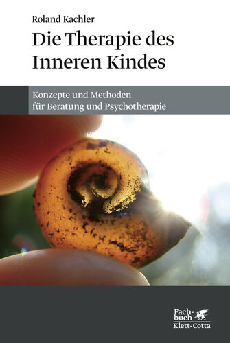 Die Therapie des Inneren Kindes : Konzepte und Methoden für Beratung und Psychotherapie