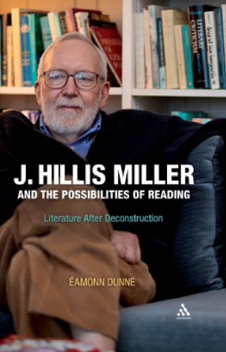 J. Hillis Miller and the Possibilities of Reading: Literature After Deconstruction