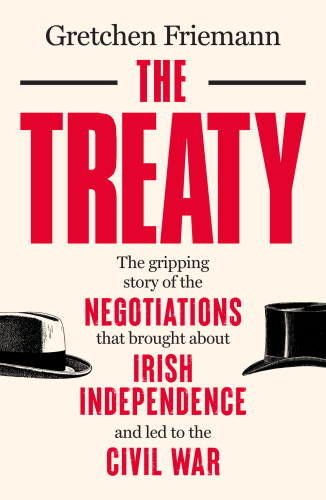 The Treaty: The gripping story of the negotiations that brought about Irish independence and led to the Civil War