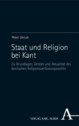 Staat und Religion bei Kant: Zu Grundlagen, Gestalt und Aktualität des kantischen Religionsverfassungsrechts