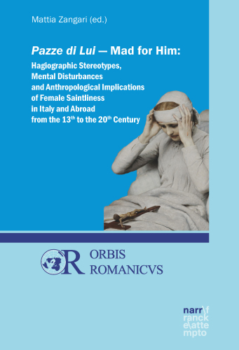 Pazze di Lui - Mad for Him: Hagiographic Stereotypes, Mental Disturbances and Anthropological Implications of Female Saintliness in Italy and Abroad from the 13th to the 20th Century